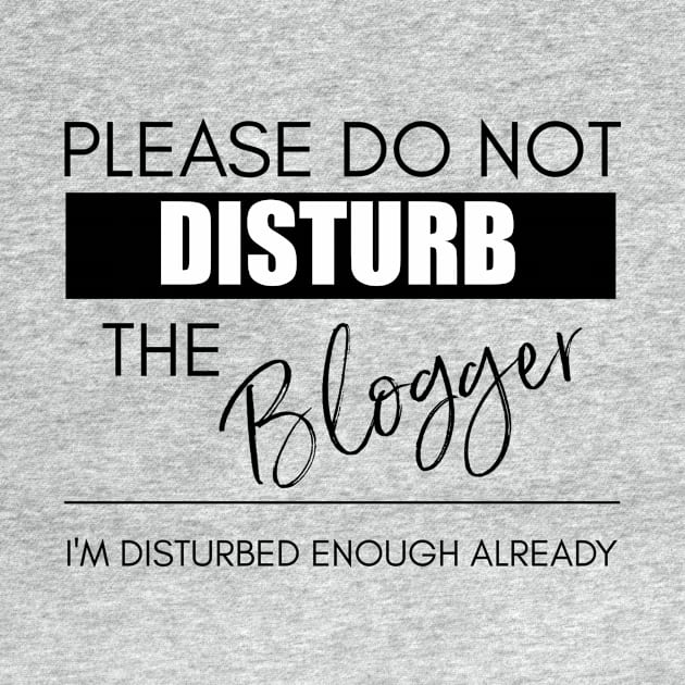 Do Not Disturb the Blogger by Bookworm Apparel